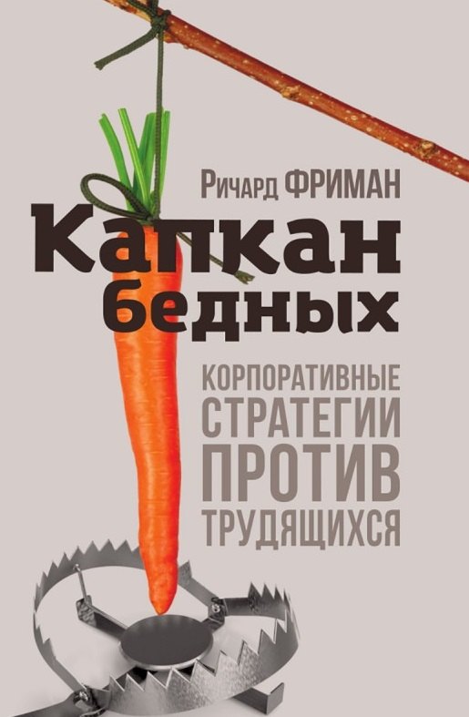 Ричард Фриман: Капкан бедных. Корпоративные стратегии против трудящихся