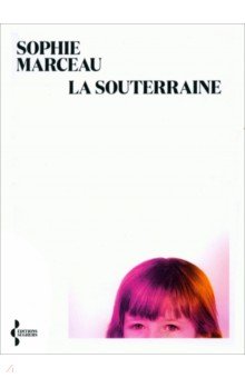 Marceau Sophie: La souterraine