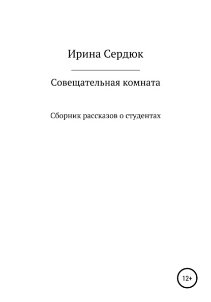 Вячеславовна Ирина Сердюк: Совещательная комната. Сборник рассказов о студентах