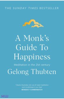 Thubten Gelong: A Monk's Guide to Happiness. Meditation in the 21st century