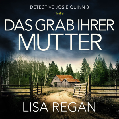 Regan Lisa: Das Grab ihrer Mutter - Detective Josie Quinn, Teil 3 (Ungekürzt)