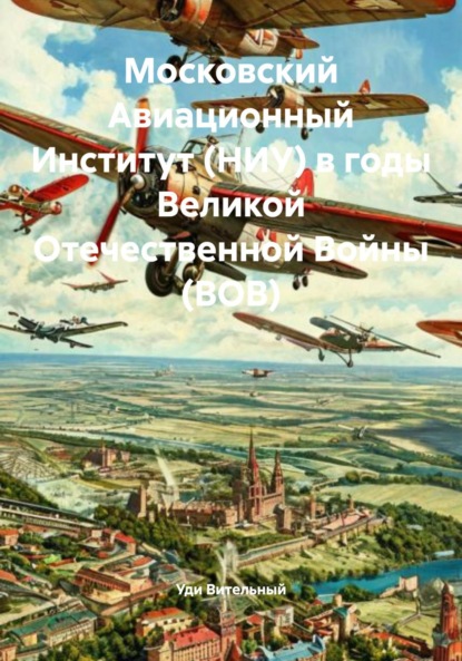 Вительный Уди: Московский Авиационный Институт (НИУ) в годы Великой Отечественной Войны (ВОВ)