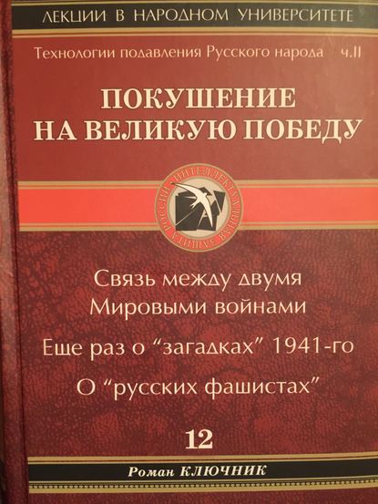 Ключник Роман: Технология подавления русского народа. Часть вторая. Покушение на Великую Победу. Связь между двумя Мировыми войнами. Еще раз о «загадках» 1941-го. О «русских фашистах»
