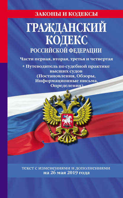 Гражданский кодекс Российской Федерации. Части первая, вторая, третья и четвертая + Путеводитель по судебной практике высших судов (Постановления, Обзоры, Информационные письма, Определения). Текст с 
