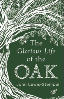 Lewis-Stempel John: The Glorious Life of the Oak