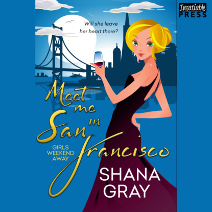Gray Shana: Meet Me in San Francisco - Girls Weekend Away, Book 2 (Unabridged)