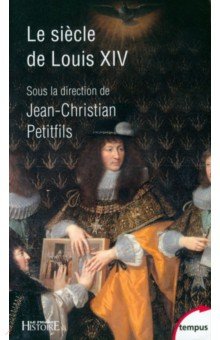 Petitfils Jean-Christian: Le siècle de Louis XIV