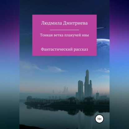 Вячеславовна Людмила Дмитриева: Тонкая ветка плакучей ивы