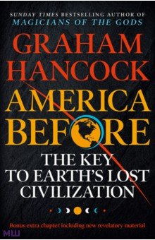 Hancock Graham: America Before. The Key to Earth's Lost Civilization