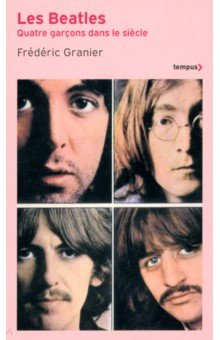 Granier Frederic: Les Beatles. Quatre garçons dans le siècle