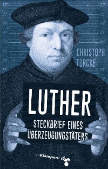 Türcke Christoph: Luther – Steckbrief eines Überzeugungstäters