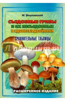 Вишневский Михаил Владимирович: Съедобные грибы и их несъедобные и ядовитые двойники. Сравнительные таблицы