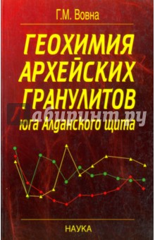 Вовна Галина Михайловна: Геохимия архейских гранулитов юга Алданского щита