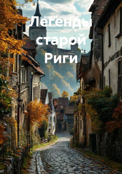 Арсланович Андрей Мансуров: Легенды старой Риги
