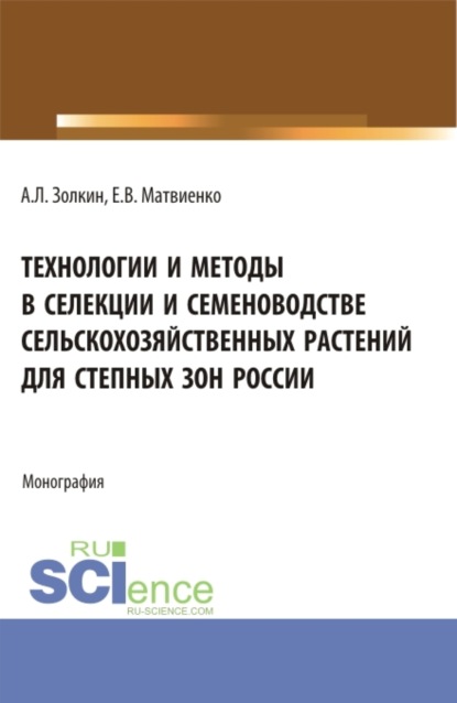 Леонидович Александр Золкин: Технологии и методы в селекции и семеноводстве сельскохозяйственных растений для степных зон России. (Специалитет). Монография.