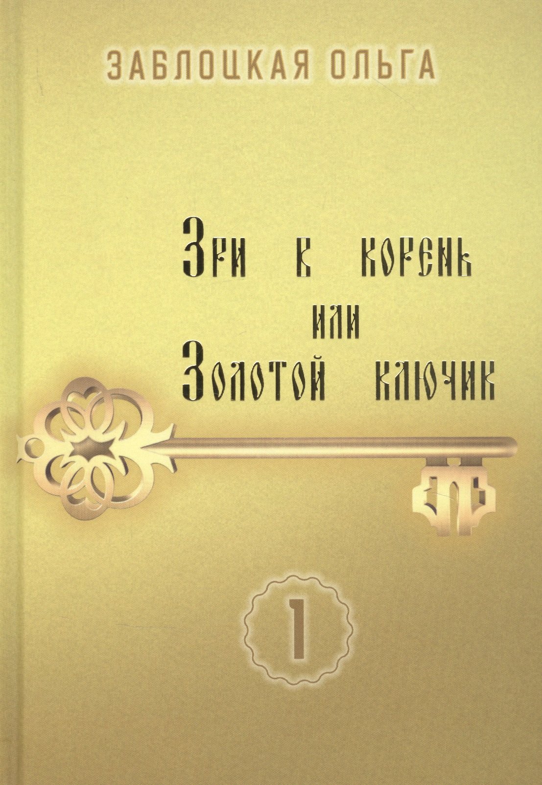 Ольга Заблоцкая: Зри в корень или Золотой ключик. Том 1