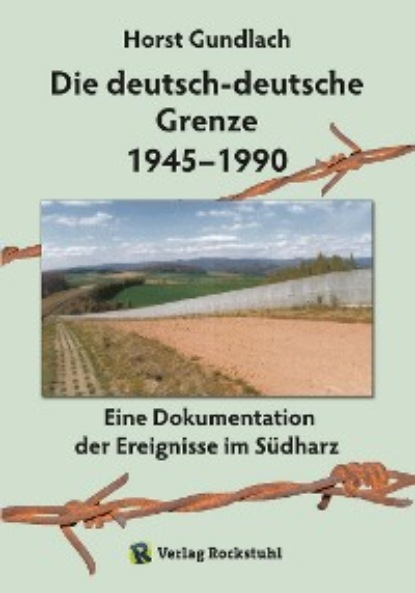Horst Dr. Gundlach: Die deutsch-deutsche Grenze 1945–1990