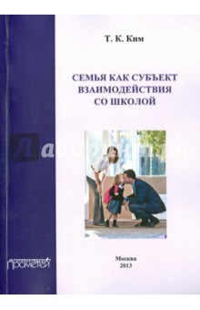 Ким Татьяна Константиновна: Семья как субъект взаимодействия со школой. Учебное пособие