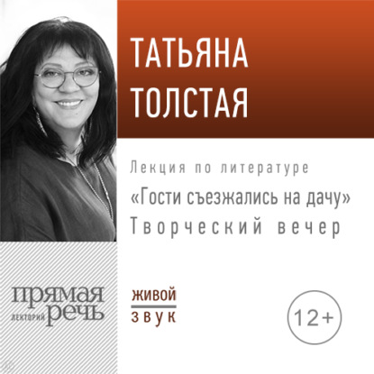 Толстая Татьяна Никитична: «Гости съезжались на дачу». Творческий вечер
