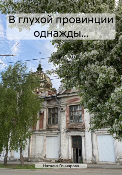 Гончарова Наталья: В глухой провинции однажды…