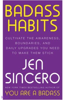 Sincero Jen: Badass Habits. Cultivate the Awareness, Boundaries, and Daily Upgrades You Need to Make Them Stick