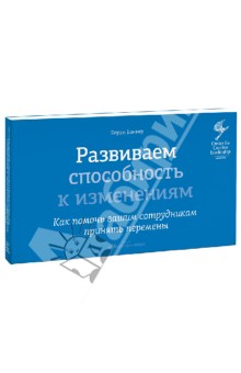 Банкер Керри: Развиваем способность к изменениям. Как помочь вашим сотрудникам принять перемены