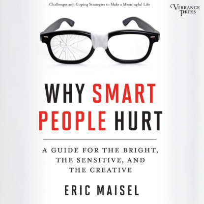 Maisel Eric: Why Smart People Hurt - A Guide for the Bright, the Sensitive, and the Creative (Unabridged)