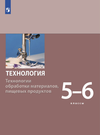 А. С. Бешенков: Технология. Технологии обработки материалов, пищевых продуктов. 5-6 класс