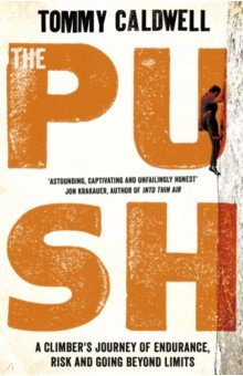 Caldwell Tommy: The Push. A Climber's Journey of Endurance, Risk and Going Beyond Limits