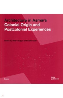 Volgger Peter: Architecture in Asmara. Colonial Origin and Postcolonial Experiences