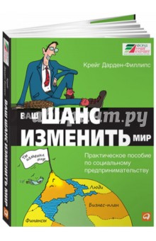 Дарден-Филлипс Крейг: Ваш шанс изменить мир: Практическое пособие по социальному предпринимательству