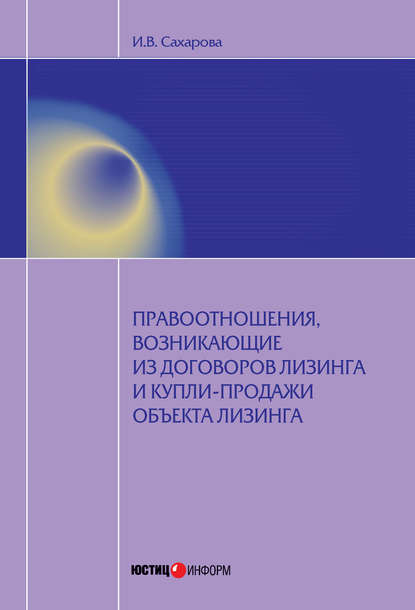Сахарова Ирина Ивановна: Правоотношения, возникающие из договоров лизинга и купли-продажи объекта лизинга