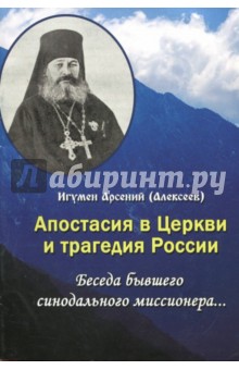 Игумен Арсений (Соколов): Апостасия в Церкви и трагедия России. Беседа бывшего синодального миссионера…
