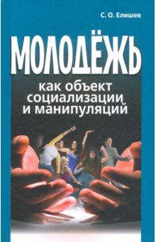 Елишев Сергей Олегович: Молодёжь как объект социализации и манипуляций