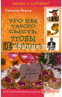 Черма Татьяна: Что бы такого съесть, чтобы похудеть