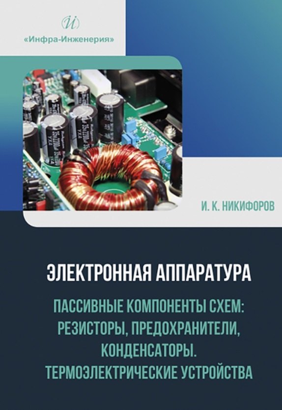 Кронидович Никифоров Игорь: Электронная аппаратура. Пассивные компоненты схем: резисторы, предохранители, конденсаторы. Термоэлектрические устройства