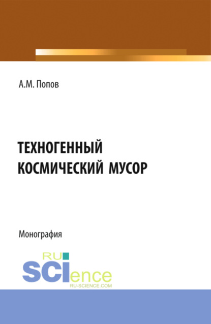 Михайлович Александр Попов: Техногенный космический мусор. (Аспирантура, Бакалавриат, Магистратура). Монография.