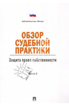 Обзор судебной практики. Защита права собственности. Выпуск 1