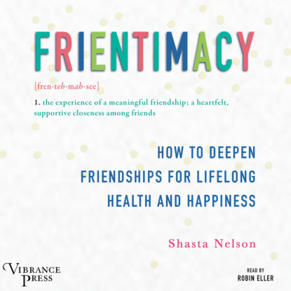 Nelson Shasta: Frientimacy - How to Deepen Friendships for Lifelong Health and Happiness (Unabridged)
