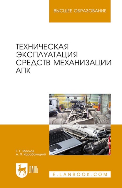 Г. Г. Маслов: Техническая эксплуатация средств механизации АПК. Учебное пособие для вузов