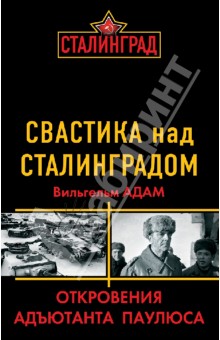 Адам Вильгельм: Свастика над Сталинградом. Откровения адъютанта Паулюса