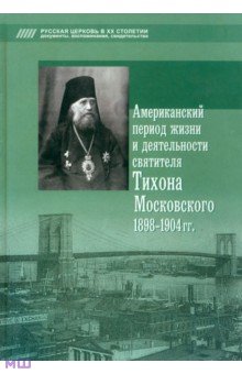 Американский период жизни и деятельности святителя Тихона Московского 1898-1904 гг.