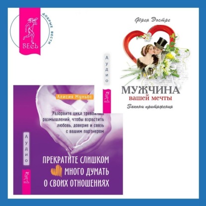 Эостре Фрея: Прекратите слишком много думать о своих отношениях: разорвите цикл тревожных размышлений, чтобы взрастить любовь, доверие и связь с вашим партнером + Мужчина вашей мечты. Законы притяжения