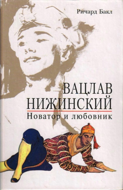 Бакл Ричард: Вацлав Нижинский. Новатор и любовник