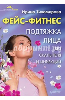 Тихомирова Ирина: Фейс-фитнес. Подтяжка лица без скальпеля и инъекций