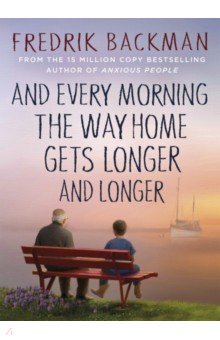 Backman Fredrik: Every Morning the Way Home Gets Longer and Longer