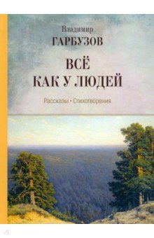 Гарбузов Владимир Афанасьевич: Всё как у людей. Рассказы, стихотворения