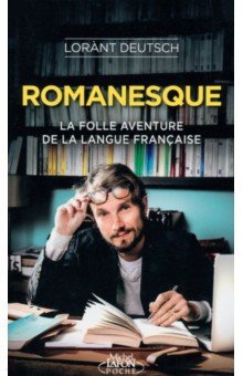 Deutsch Lorant: Romanesque. La folle aventure de la langue française