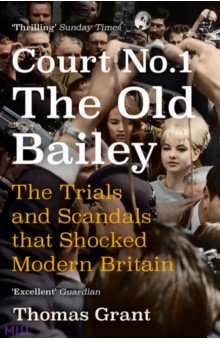 Grant Thomas: Court Number One. The Old Bailey. The Trials and Scandals that Shocked Modern Britain