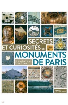Lesbros Dominique : Secrets & Curiosités Des Monuments De Paris